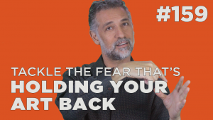 Tackle the fear that’s holding your art back