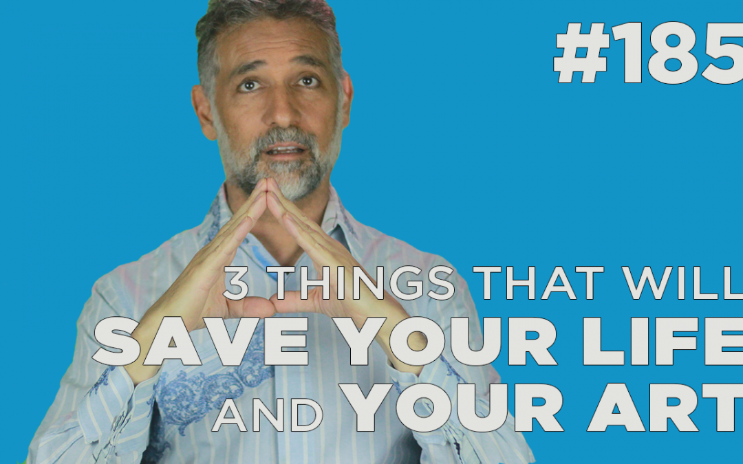 3 things that will save your life (and your art)