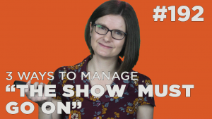 3 ways to manage “the show must go on”