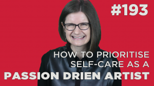 How to prioritise self-care as a passion driven artist